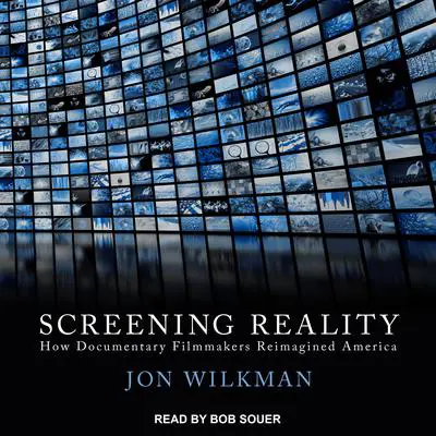 Screening Reality: How Documentary Filmmakers Reimagined America Audibook, by Jon Wilkman