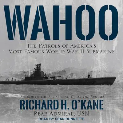 Wahoo: The Patrols of America's Most Famous World War II Submarine Audibook, by Richard H. O'Kane