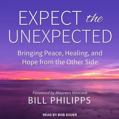Expect the Unexpected: Bringing Peace, Healing, and Hope from the Other Side Audibook, by Bill Philipps