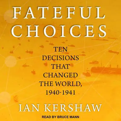 Fateful Choices: Ten Decisions That Changed the World, 1940-1941 Audibook, by Ian Kershaw