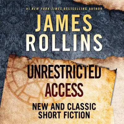 Unrestricted Access: New and Classic Short Fiction Audibook, by James Rollins