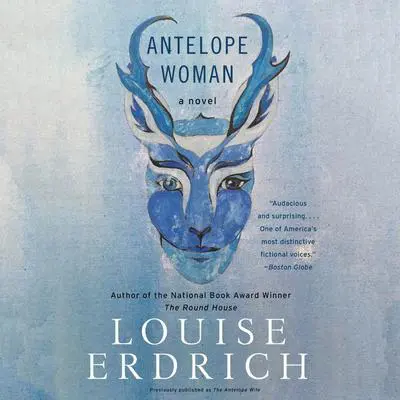 Antelope Woman: A Novel Audibook, by Louise Erdrich