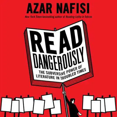 Read Dangerously: The Subversive Power of Literature in Troubled Times Audibook, by Azar Nafisi