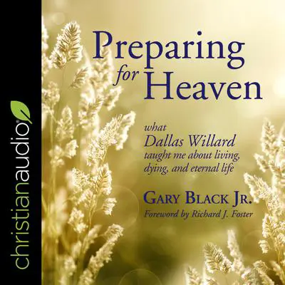Preparing for Heaven: What Dallas Willard Taught Me About Living, Dying, and Eternal Life Audibook, by Gary Black