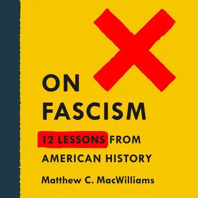 On Fascism: 12 Lessons from American History Audibook, by Matthew C. MacWilliams