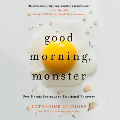 Good Morning, Monster: A Therapist Shares Five Heroic Stories of Emotional Recovery Audibook, by Catherine Gildiner