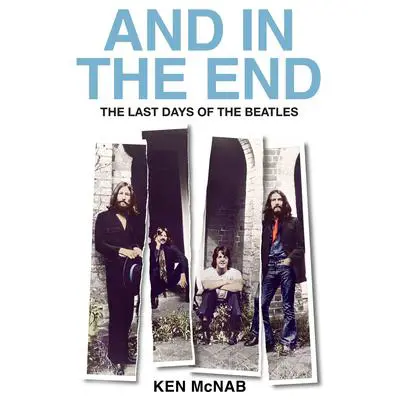 And in the End: The Last Days of The Beatles Audibook, by Ken McNab