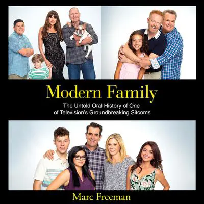 Modern Family: The Untold Oral History of One of Television's Groundbreaking Sitcoms Audibook, by Marc Freeman