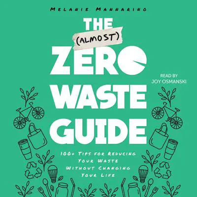 The (Almost) Zero-Waste Guide: 100+ Tips for Reducing Your Waste Without Changing Your Life Audibook, by Melanie Mannarino
