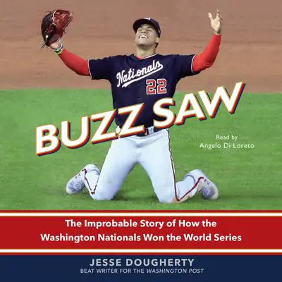 Buzz Saw: The Improbable Story of How the Washington Nationals Won the World Series Audibook, by Jesse Dougherty