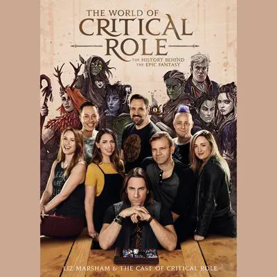 The World of Critical Role: The History Behind the Epic Fantasy Audibook, by Liz Marsham