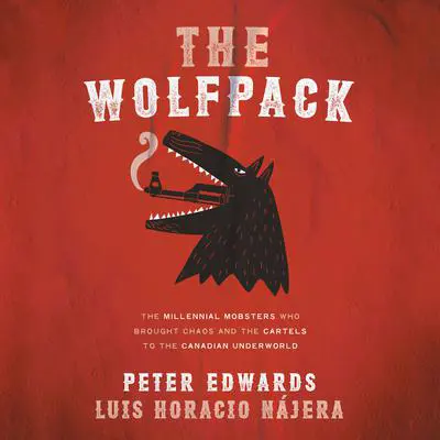 The Wolfpack: The Millennial Mobsters Who Brought Chaos and the Cartels to the Canadian Underworld Audibook, by Luis Najera