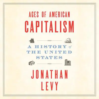 Ages of American Capitalism: A History of the United States Audibook, by Jonathan Levy
