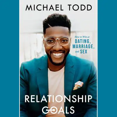 Relationship Goals: How to Win at Dating, Marriage, and Sex Audibook, by Michael Todd