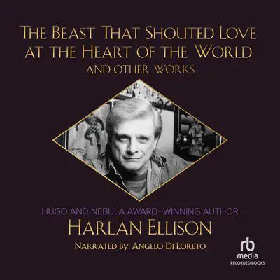 The Beast That Shouted Love at the Heart of the World and Other Works Audibook, by Harlan Ellison