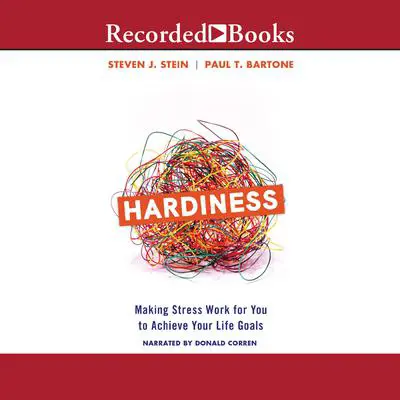 Hardiness: Making Stress Work for You to Achieve Your Life Goals Audibook, by Steven J. Stein