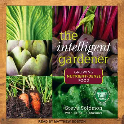 The Intelligent Gardner: Growing Nutrient-Dense Food Audibook, by Steve Solomon