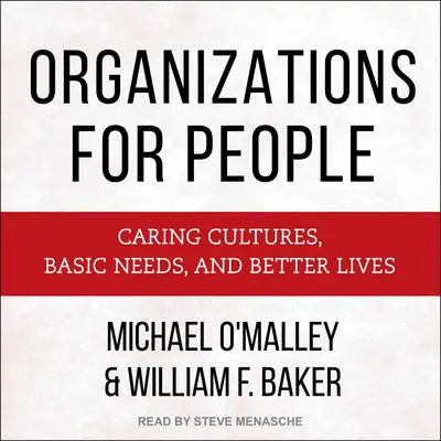 Organizations for People: Caring Cultures, Basic Needs, and Better Lives Audibook, by Michael O'Malley