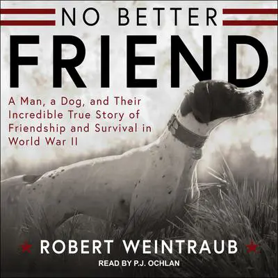 No Better Friend: Young Readers Edition: A Man, a Dog, and Their Incredible True Story of Friendship and Survival in World War II Audibook, by Robert Weintraub