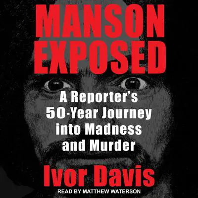 Manson Exposed: A Reporter's 50-Year Journey into Madness and Murder Audibook, by Ivor Davis