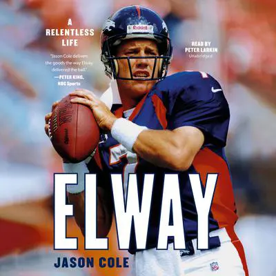 Elway: A Relentless Life Audibook, by Jason Cole