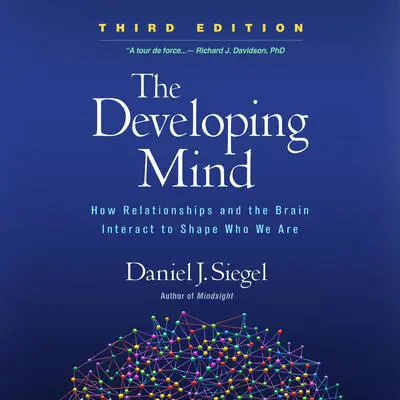 The Developing Mind, Third Edition: How Relationships and the Brain Interact to Shape Who We Are Audibook, by Daniel J. Siegel