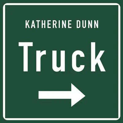 Truck: A Novel Audibook, by Katherine Dunn