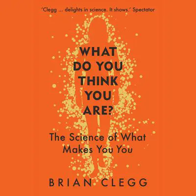 What Do You Think You Are?: The Science of What Makes You You Audibook, by Brian Clegg