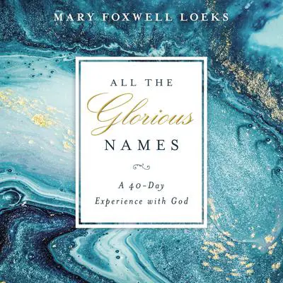 All the Glorious Names: A 40-Day Experience with God Audibook, by Mary Foxwell Loeks
