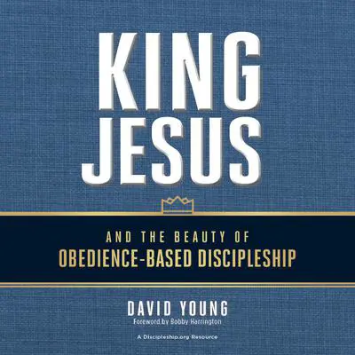 King Jesus and the Beauty of Obedience-Based Discipleship Audibook, by David Young