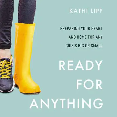 Ready for Anything: Preparing Your Heart and Home for Any Crisis Big or Small Audibook, by Kathi Lipp