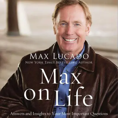 Max on Life: Answers and Insights to Your Most Important Questions Audibook, by Max Lucado