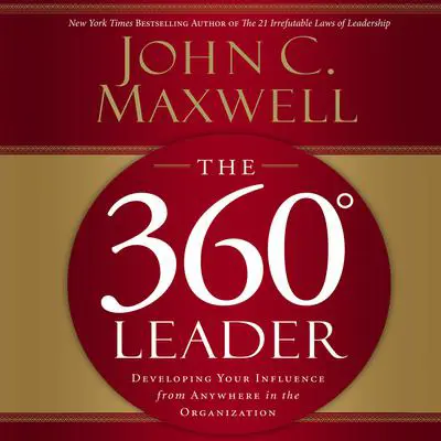 The 360 Degree Leader: Developing Your Influence from Anywhere in the Organization Audibook, by John C. Maxwell