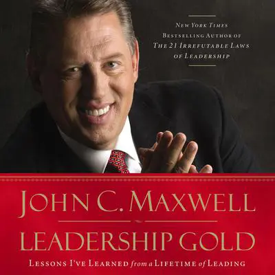 Leadership Gold: Lessons I've Learned from a Lifetime of Leading Audibook, by John C. Maxwell