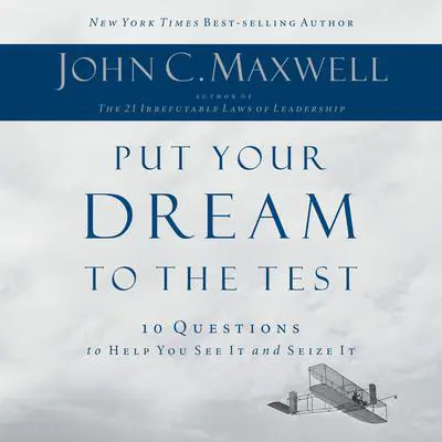 Put Your Dream to the Test: 10 Questions to Help You See It and Seize It Audibook, by John C. Maxwell