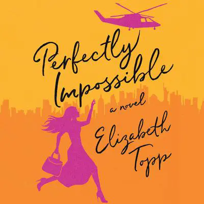 Perfectly Impossible: A Novel Audibook, by Elizabeth Topp