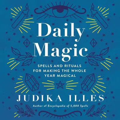 Daily Magic: Spells and Rituals for Making the Whole Year Magical Audibook, by Judika Illes