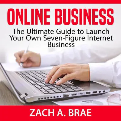 Online Business: The Ultimate Guide to Launch Your Own Seven-Figure Internet Business Audibook, by Zach A. Brae
