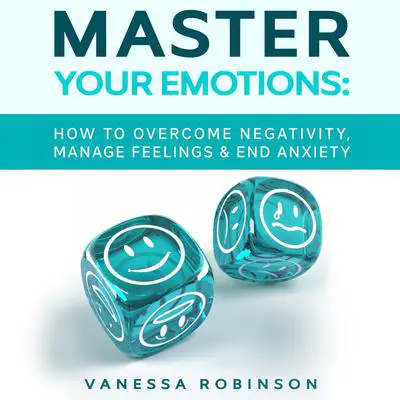 Master Your Emotions: How to Overcome Negativity, Manage Feelings & End Anxiety Audibook, by Vanessa Robinson
