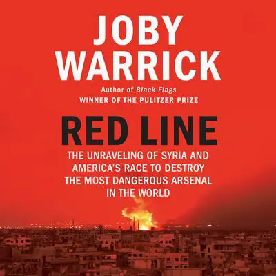 Red Line: The Unraveling of Syria and America's Race to Destroy the Most Dangerous Arsenal in the World Audibook, by Joby Warrick