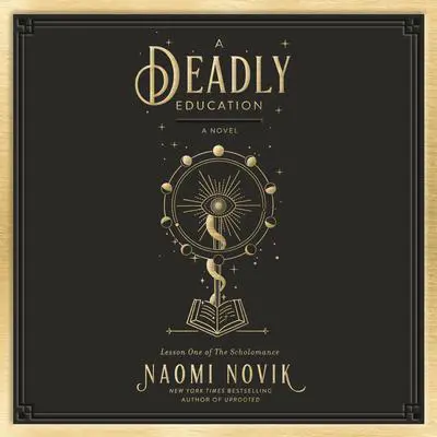 A Deadly Education: A Novel Audibook, by Naomi Novik
