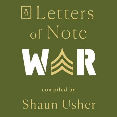 Letters of Note: War Audibook, by Shaun Usher