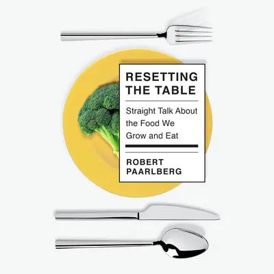 Resetting the Table: Straight Talk About the Food We Grow and Eat Audibook, by Robert Paarlberg