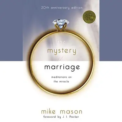 The Mystery of Marriage: 20th Anniversary Edition: Meditations on the Miracle Audibook, by Mike Mason
