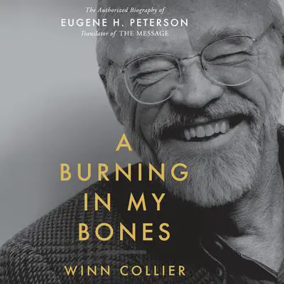 A Burning in My Bones: The Authorized Biography of Eugene H. Peterson, Translator of The Message Audibook, by Winn Collier