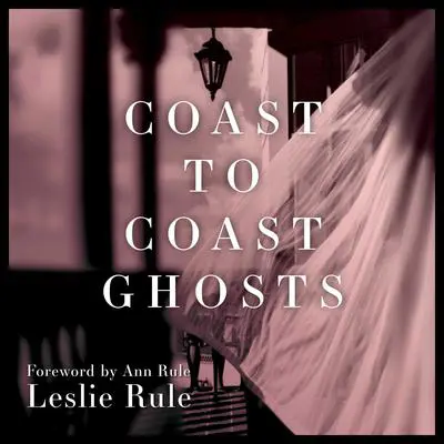 Coast to Coast Ghosts: True Stories of Hauntings Across America Audibook, by Leslie Rule