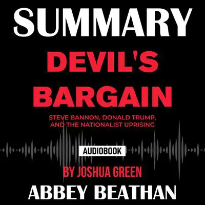 Summary of Devil's Bargain: Steve Bannon, Donald Trump, and the Nationalist Uprising by Joshua Green Audibook, by Abbey Beathan