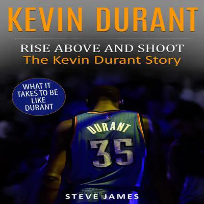Kevin Durant: Rise Above And Shoot, The Kevin Durant Story Audibook, by Steve James
