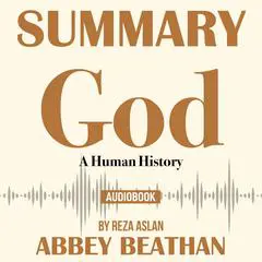 Summary of God: A Human History by Reza Aslan Audibook, by Abbey Beathan