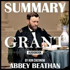 Summary of Grant by Ron Chernow Audibook, by Abbey Beathan